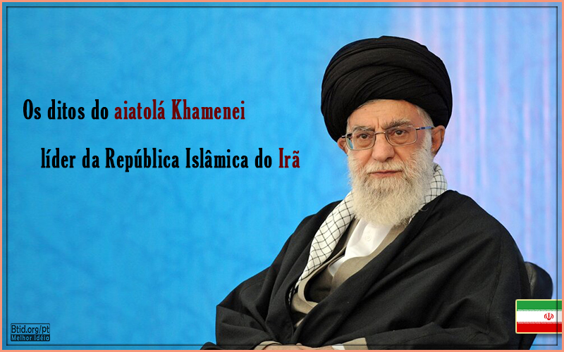 Os ditos do aiatolá Khamenei líder da República Islâmica do Irã 