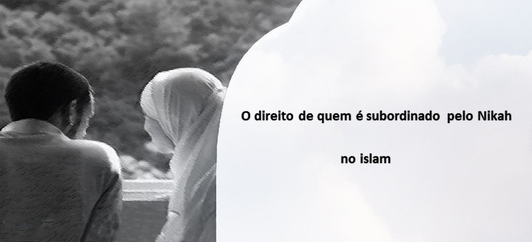 O direito de quem é subordinado pelo casamento no islam