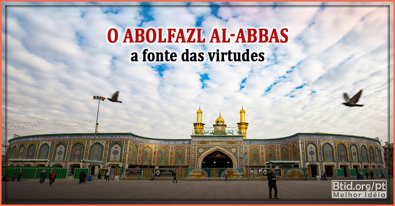 O Abolfazl Al-abbas, a fonte das virtudes 