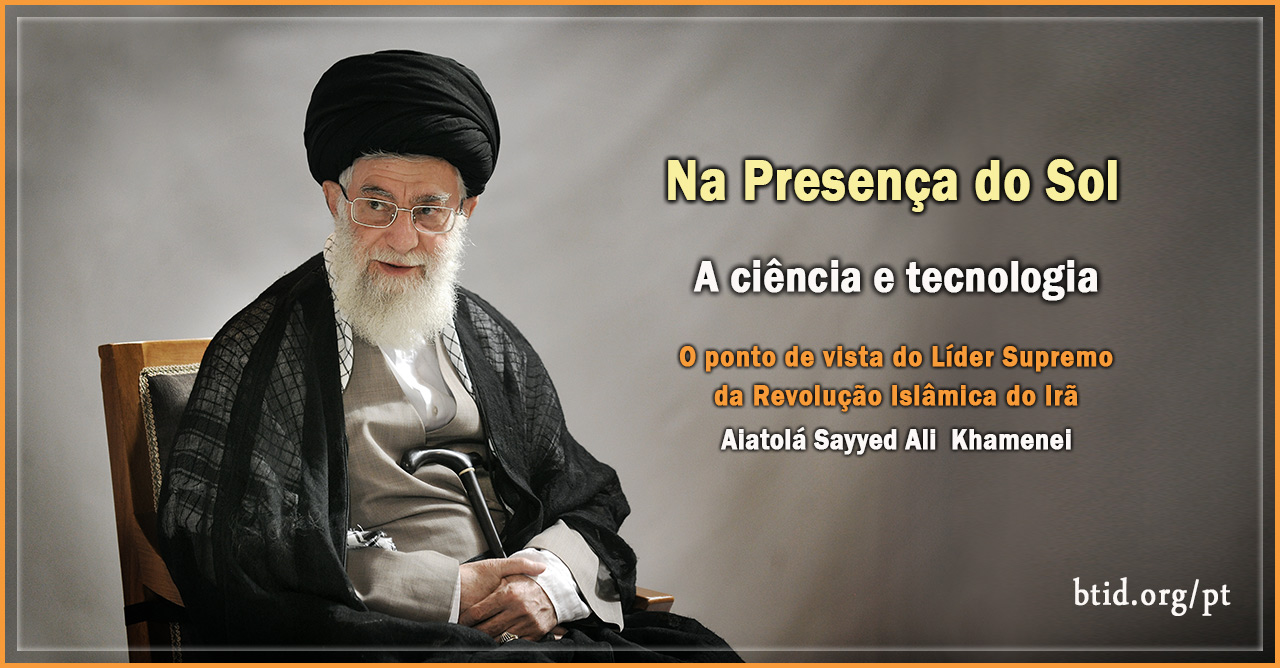 o Líder Supremo da Revolução Islâmica do Irã A ciência e tecnologia do ponto de vista do Líder Supremo da Revolução Islâmica do Irã