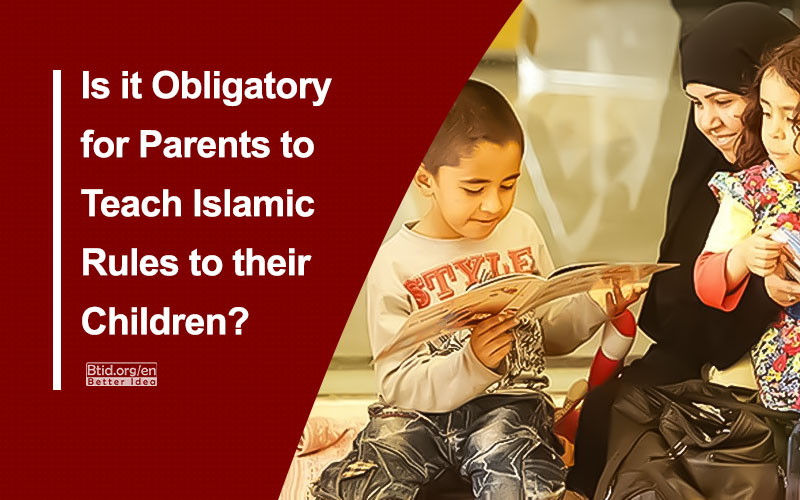 Is it Obligatory for Parents to Teach Islamic Rules to their Children?