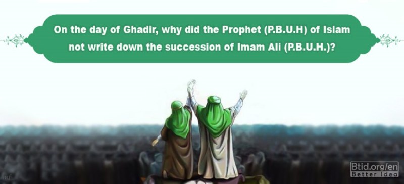 On the day of Ghadir, why did the Prophet (P.B.U.H.) of Islam not write down the succession of Imam Ali (P.B.U.H.)?  