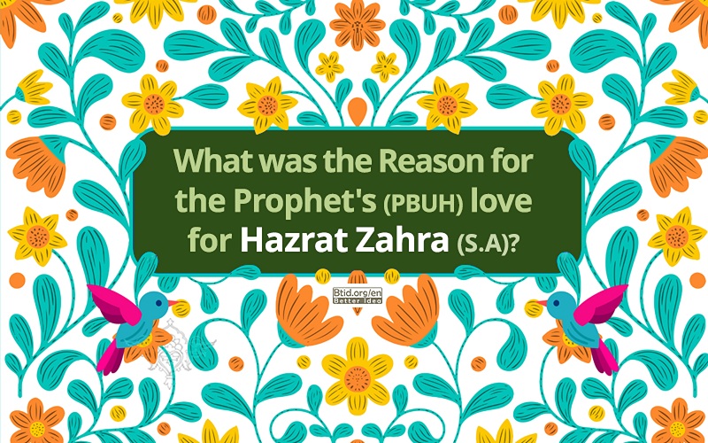 What was the Reason for the Prophet's (PBUH) love for Hazrat Zahra (S.A)?