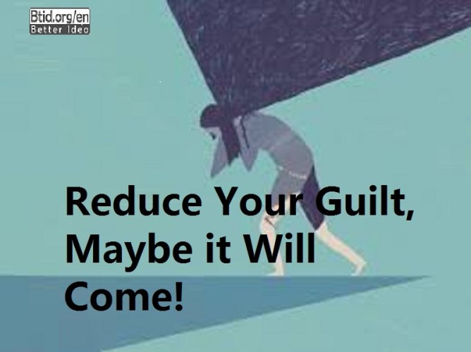 Reduce Your Guilt, Maybe it Will Come!