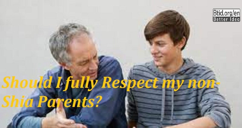 Should I fully Respect my non-Shia Parents?