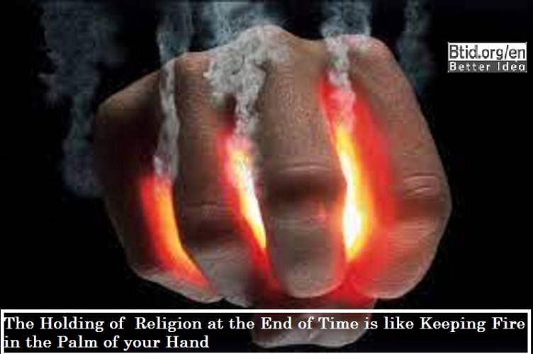 The Holding of  Religion at the End of Time is like Keeping Fire in the Palm of your Hand