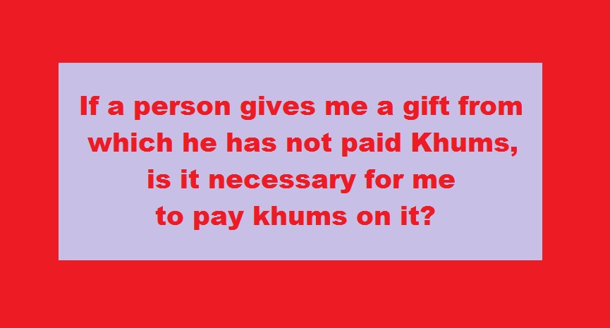 A Gift whose Khums is Not Paid 