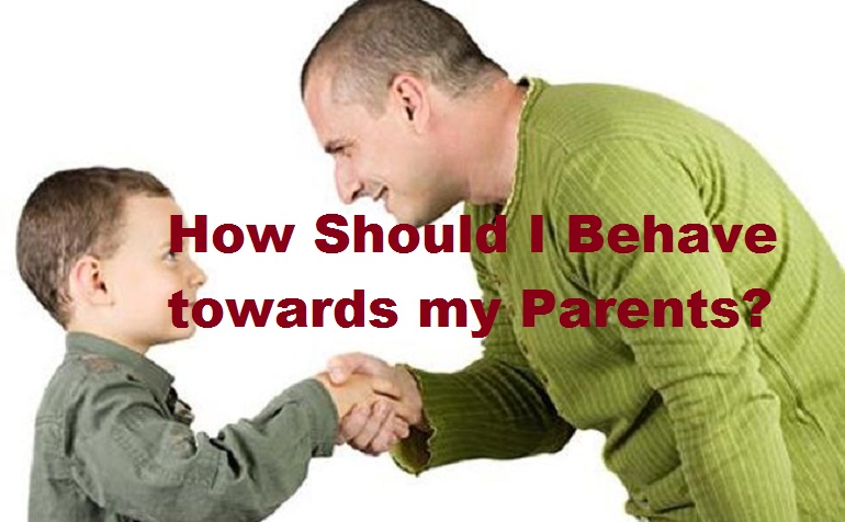 How Should I Behave towards my Parents?