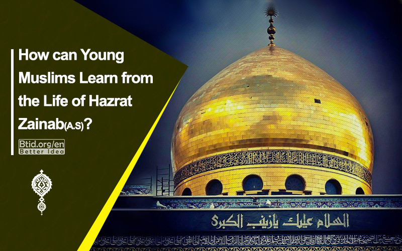 How can Young Muslims Learn from the Life of Hazrat Zainab (A.S)?