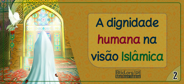 A dignidade humana na visão Islâmica II