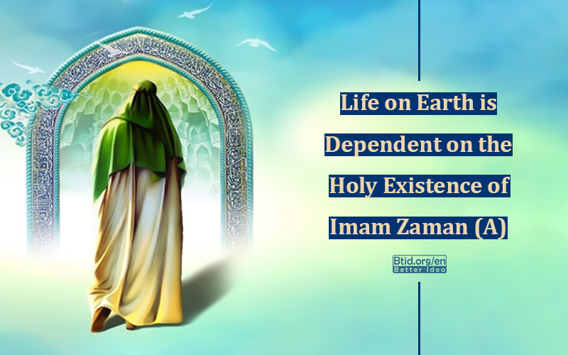 Life on Earth is Dependent on the Holy Existence of Imam Zaman (A)