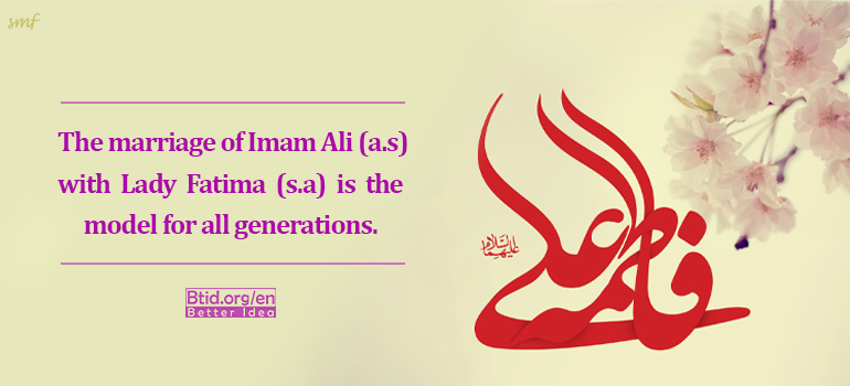 The marriage of Imam Ali (P.B.U.H.) with Lady Fatima (P.B.U.H.) is the model for all generations.