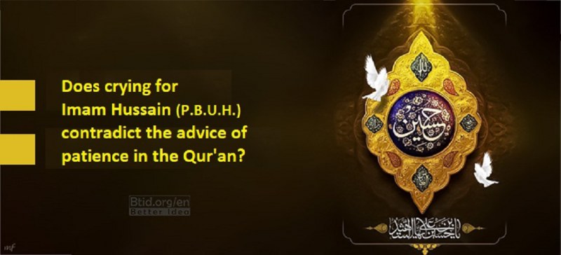 Does crying for Imam Hussain (P.B.U.H.) contradict the advice of patience in the Qur'an? 