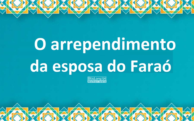 O arrependimento da esposa do Faraó