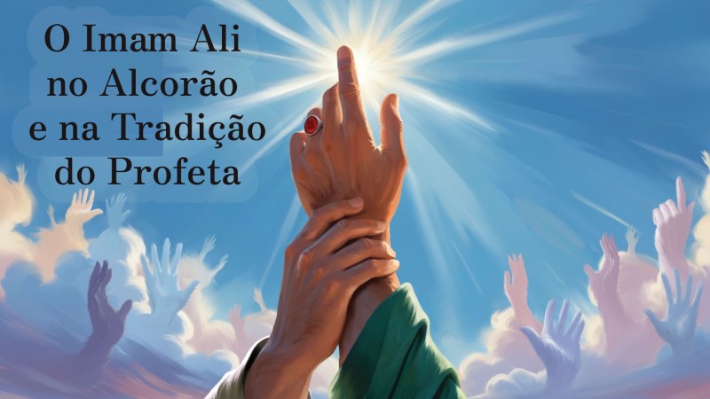 O Imam Ali Ibn Abi Talib)que a paz esteja com ele) , no Alcorão e na Tradição do Profeta Mohammad( que a paz esteja com ele e sua família purificada) 