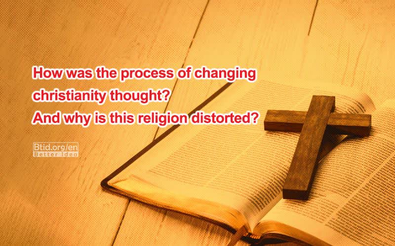 How was the process of changing Christianity thought? And why is this religion distorted?