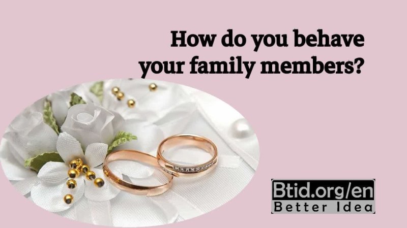 How do you behave your family members? 