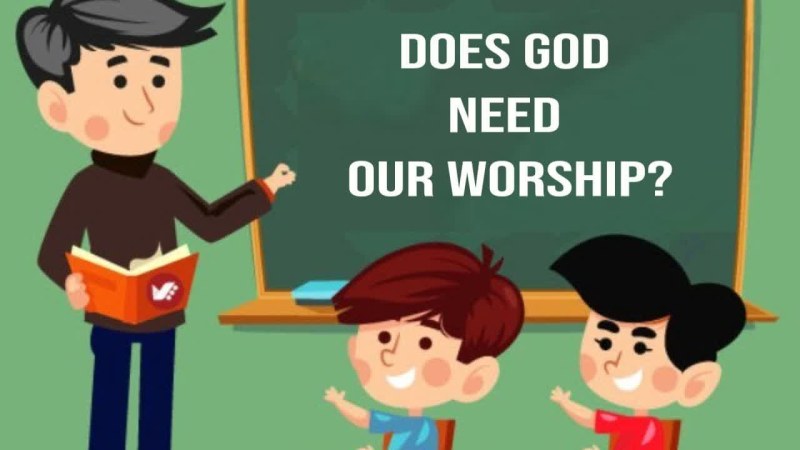   Does God Need Our Worship ?