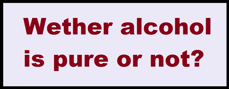 Is Alcohol Pure or Not?