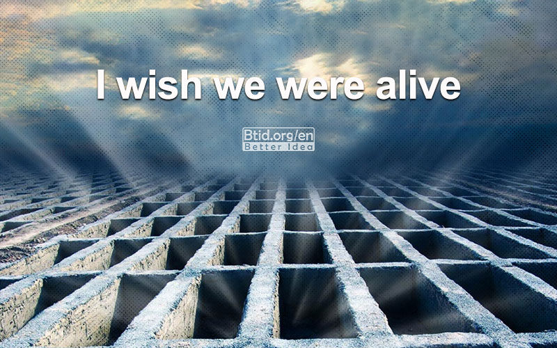 I wish we were alive