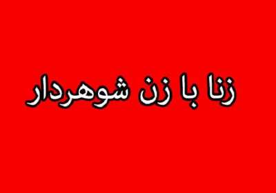 ازدواج و رابطه به زن شوهردار زنا، شوهردار، ازدواج