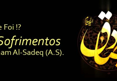 O Que Foi O Sofrimentos Do Imam Al-Sadeq (A.S) ?