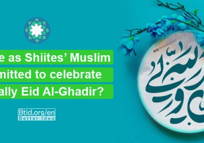 Why we as Shiites’ Muslim committed to celebrate annually Eid Al-Ghadir?