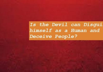 Is the Devil can Disguise himself as a Human and Deceive People?