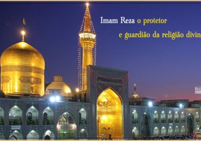 O Imam Reza o protetor e guardião da religião divina