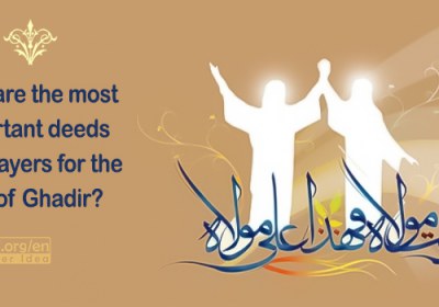What are the most important deeds and prayers for the Day of Ghadir?  (part2)