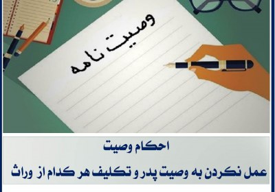 عمل نکردن به وصیت پدر و تکلیف هر کدام از وراث وصیت