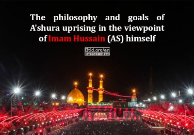 The philosophy and goals of Ashura uprising in the viewpoint of Imam Hussain (AS)