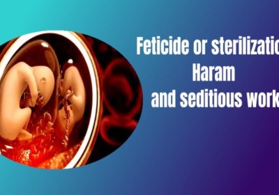 Feticide or sterilization; Haram and seditious work