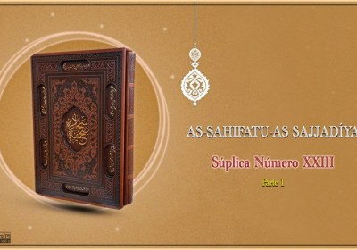 As-Sahifatu-As Sajjadíya Súplica Número XXIII parte 1