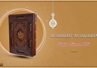 As-Sahifatu-As Sajjadíya Súplica Número XLV parte 3