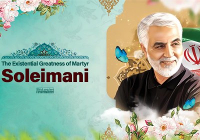 The Existential Greatness of Martyr Soleimani