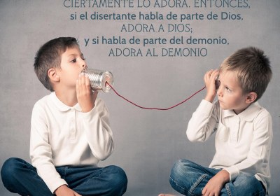 si el disertante habla de parte de Dios, adora a Dios; y si habla de parte del demonio,