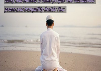 O Lord, lucky and blessed are those people who maintained peace and tranquility beside You.