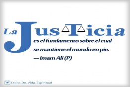 La justicia es el fundamento sobre el cual  se mantiene el mundo en pie. --- Imam Ali (P)