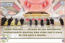 Imam Hussain (a.s.) através de seu movimento revolucionário mostrou uma visão real e clara do Islã para o mundo.
