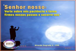 Senhor nosso! Verte sobre nós paciência e torna firmes nossos passos e socorre-nos