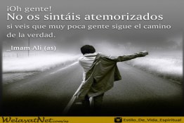 ¡Oh gente!  No os sintáis atemorizados si veis que muy poca gente sigue el camino de la verdad. _Imam Ali (as)