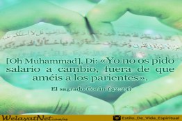 [Oh Muhammad], Di: «Yo no os pido salario a cambio, fuera de que améis a los parientes».  El sagrado Corán (42:23)