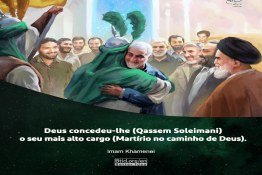 Deus concedeu-lhe (Qassem Soleimani) o seu mais alto cargo (Martírio no caminho de Deus).    Imam Khamenei   