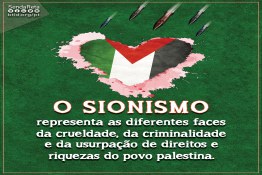 O sionismo representa as diferentes faces da crueldade, da criminalidade e da usurpação de direitos e riquezas dos povos.