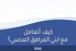 كيف أتعامل مع ابني المراهق العصبي؟