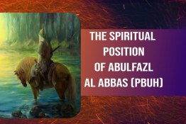 The Spiritual Position of Abulfazl Al Abbas (PBUH)
